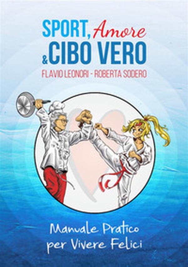 Sport, amore & cibo vero. Manuale pratico per vivere felici - Librerie.coop Sport, amore & cibo vero. Manuale pratico per vivere felici - Librerie.coop