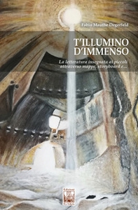 T'illumino d'immenso. La letteratura insegnata ai piccoli attraverso mappe, storyboard e... - Librerie.coop