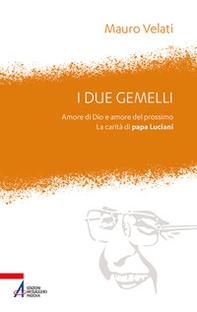 I due gemelli. Amore di Dio e amore per il prossimo. La carità di papa Luciani - Librerie.coop