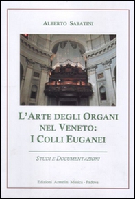 L'arte degli organi nel Veneto. I colli Euganei. Studi e documentazioni - Librerie.coop