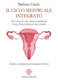 Il ciclo mestruale integrato. Un viaggio nel sacro femminile e nell'intelligenza del corpo. Corpo, emozioni ed energie sottili - Librerie.coop Il ciclo mestruale integrato. Un viaggio nel sacro femminile e nell'intelligenza del corpo. Corpo, emozioni ed energie sottili - Librerie.coop