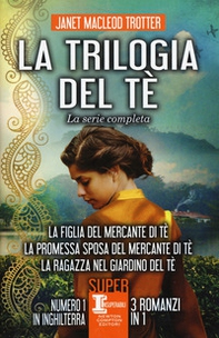 La trilogia del tè. La serie completa: La figlia del mercante del tè-La promessa sposa del mercante del tè-La ragazza nel giardino del tè - Librerie.coop