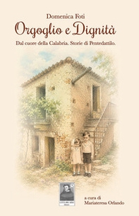 Orgoglio e dignità. Dal cuore della Calabria. Storie di Pentedattilo - Librerie.coop