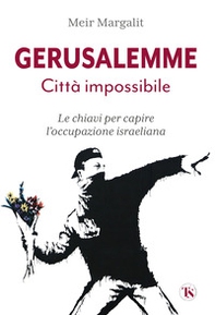 Gerusalemme la città impossibile. Le chiavi per comprendere l'occupazione israeliana - Librerie.coop
