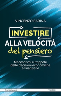 Investire alla velocità del pensiero. Meccanismi e trappole delle decisioni economiche e finanziarie - Librerie.coop