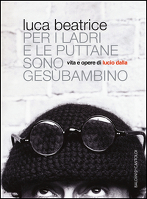 Per i ladri e le puttane sono Gesùbambino. Vita e opere di Lucio Dalla - Librerie.coop Per i ladri e le puttane sono Gesùbambino. Vita e opere di Lucio Dalla - Librerie.coop