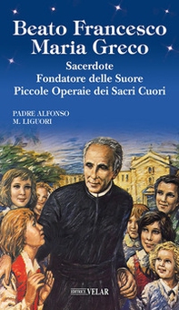 Beato Francesco Maria Greco. Sacerdote fondatore delle Suore Piccole Operaie dei Sacri Cuori - Librerie.coop