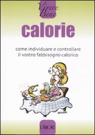 Calorie. Come individuare e controllare il vostro fabbisogno calorico - Librerie.coop