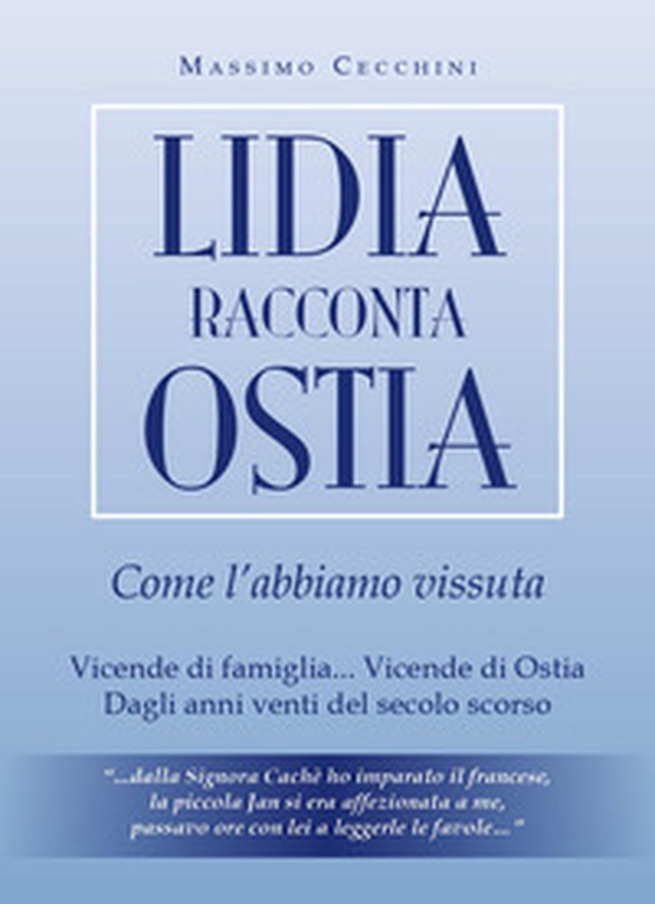 Lidia racconta Ostia come l'abbiamo vissuta. Vicende di famiglia... vicende di Ostia. Dagli anni venti del secolo scorso - Librerie.coop Lidia racconta Ostia come l'abbiamo vissuta. Vicende di famiglia... vicende di Ostia. Dagli anni venti del secolo scorso - Librerie.coop