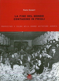 La fine del mondo contadino in Friuli. Proprietari e coloni nella grande agitazione agraria - Librerie.coop