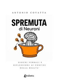 Spremuta di neuroni. Giochi verbali e riflessioni ai confini della realtà - Librerie.coop