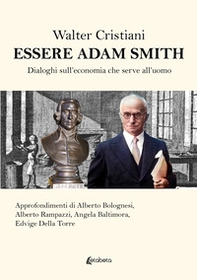 Essere Adam Smith. Dialoghi sull'economia che serve all'uomo - Librerie.coop Essere Adam Smith. Dialoghi sull'economia che serve all'uomo - Librerie.coop