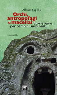 Orchi, antropofagi e macellai. Storie varie per bambini succulenti - Librerie.coop