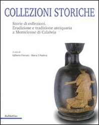 Collezioni storiche. Storie di collezioni. Erudizione e tradizione antiquaria a Monteleone di Calabria - Librerie.coop