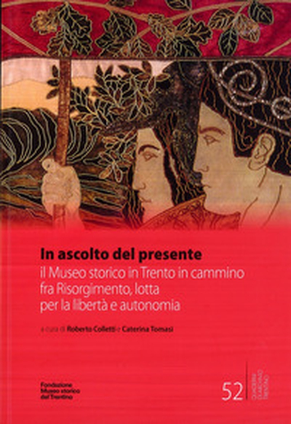 In ascolto del presente. il Museo storico in Trento in cammino fra Risorgimento, lotta per la libertà e autonomia - Librerie.coop In ascolto del presente. il Museo storico in Trento in cammino fra Risorgimento, lotta per la libertà e autonomia - Librerie.coop