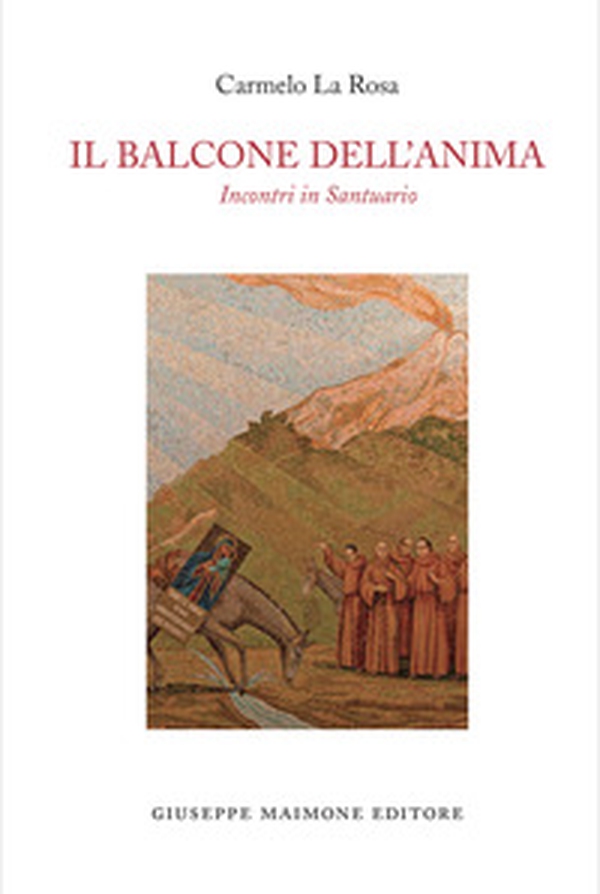 Il balcone dell'anima. Incontri in Santuario - Librerie.coop Il balcone dell'anima. Incontri in Santuario - Librerie.coop