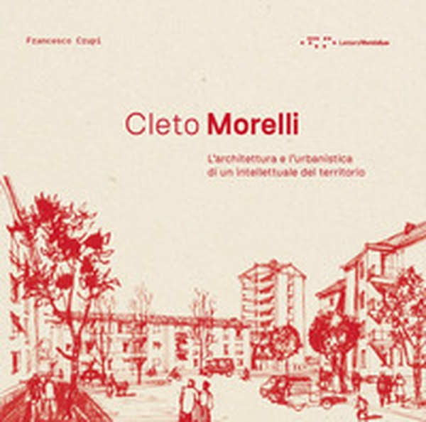 Cleto Morelli. L'architettura e l'urbanistica di un intellettuale del territorio - Librerie.coop Cleto Morelli. L'architettura e l'urbanistica di un intellettuale del territorio - Librerie.coop