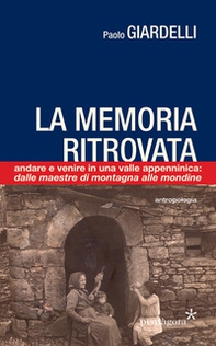 La memoria ritrovata. Andare e venire in una valle appenninica: dalle mondine alle maestre di montagna - Librerie.coop