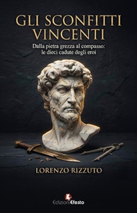 Gli sconfitti vincenti. Dalla pietra grezza al compasso: le dieci cadute degli eroi - Librerie.coop
