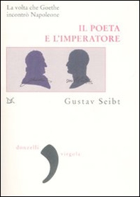 Il poeta e l'imperatore. La volta che Goethe incontrò Napoleone - Librerie.coop