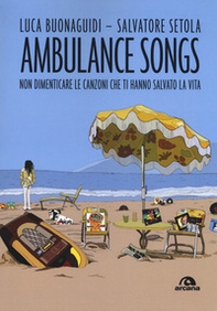 Ambulance songs. Non dimenticare le canzoni che ti hanno salvato la vita - Librerie.coop