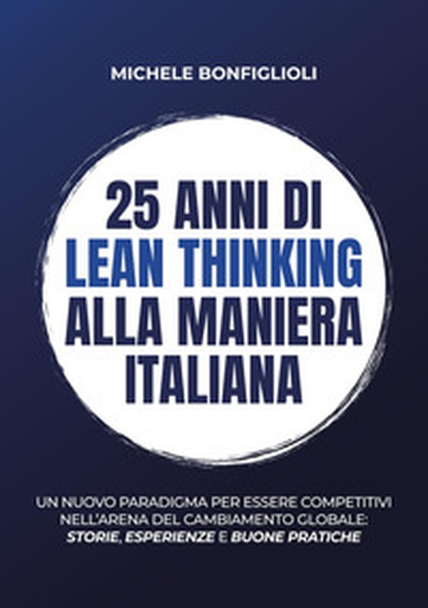 25 anni di lean thinking alla maniera italiana. Un nuovo paradigma per essere competitivi nell'arena del cambiamento globale: storie, esperienze e buone pratiche - Librerie.coop