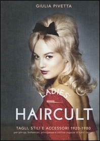Ladies' haircult. Tagli, stili e accessori 1920-1980 per pin-up, bohemian, principesse e cattive ragazze di tutti i tempi - Librerie.coop