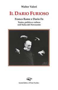 Il Dario furioso. Franca Rame e Dario Fo. Teatro, politica e cultura nell'Italia del Novecento - Librerie.coop Il Dario furioso. Franca Rame e Dario Fo. Teatro, politica e cultura nell'Italia del Novecento - Librerie.coop