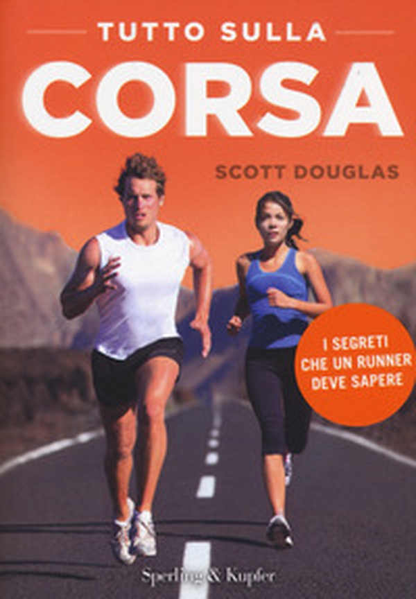 Tutto sulla corsa. I segreti che un runner deve sapere - Librerie.coop Tutto sulla corsa. I segreti che un runner deve sapere - Librerie.coop