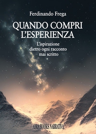 Quando compri l'esperienza. L'ispirazione dietro ogni racconto mai scritto - Librerie.coop
