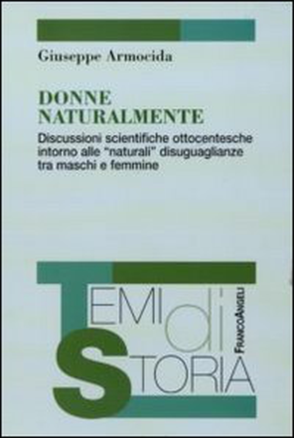 Donne naturalmente. Discussioni scientifiche ottocentesche intorno alle «naturali» disuguaglianze tra maschi e femmine - Librerie.coop Donne naturalmente. Discussioni scientifiche ottocentesche intorno alle «naturali» disuguaglianze tra maschi e femmine - Librerie.coop