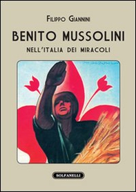 Benito Mussolini nell'Italia dei miracoli - Librerie.coop