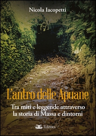 L'antro delle Apuane. Tra miti e leggende attraverso la storia di Massa e dintorni - Librerie.coop L'antro delle Apuane. Tra miti e leggende attraverso la storia di Massa e dintorni - Librerie.coop