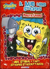 Perla al lavoro. Il mio libro stickers. SpongeBob. Con adesivi - Librerie.coop