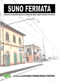 Suno fermata. Storia di una piccola stazione di provincia, dalle origini al Museo Ferroviario - Librerie.coop