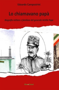 Lo chiamavano papà. Biografia militare e familiare del generale Achille Papa - Librerie.coop