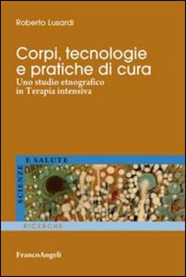 Corpi, tecnologie e pratiche di cura. Uno studio etnografico in terapia intensiva - Librerie.coop Corpi, tecnologie e pratiche di cura. Uno studio etnografico in terapia intensiva - Librerie.coop