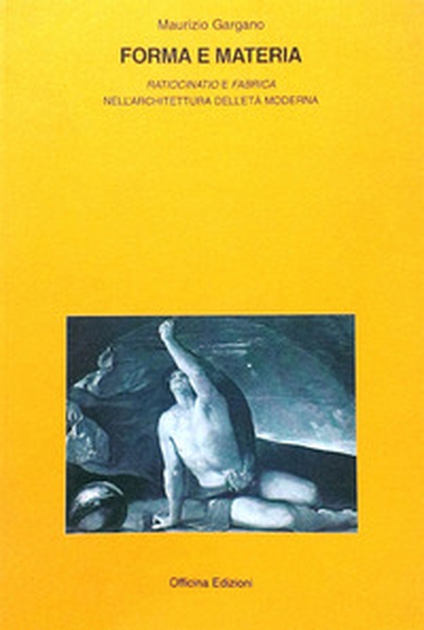 Forma e materia. «Ratiocinatio e fabrica» nell'architettura e nell'età moderna - Librerie.coop Forma e materia. «Ratiocinatio e fabrica» nell'architettura e nell'età moderna - Librerie.coop