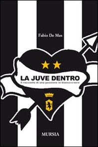 La Juve dentro. Il racconto di una passione in bianco e nero - Librerie.coop