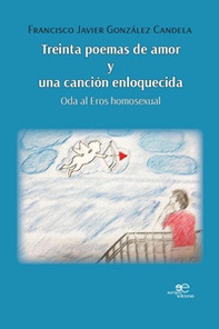 Treinta poemas de amor y una canción enloquecida. Oda al eros homosexual - Librerie.coop