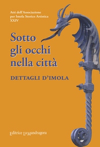 Sotto gli occhi nella città. Dettagli d'Imola - Librerie.coop