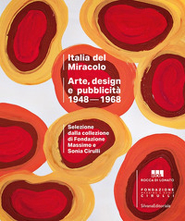 Italia del miracolo. Arte, design e pubblicità 1948-1968. Selezione dalla Fondazione Massimo e Sonia Cirulli - Librerie.coop