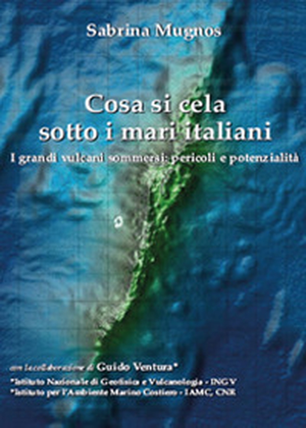 Cosa si cela sotto i mari italiani. I grandi vulcani sommersi: pericoli e potenzialità - Librerie.coop Cosa si cela sotto i mari italiani. I grandi vulcani sommersi: pericoli e potenzialità - Librerie.coop