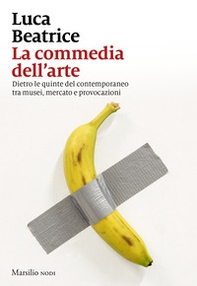 La commedia dell'arte. Dietro le quinte del contemporaneo tra musei, mercato e provocazioni - Librerie.coop La commedia dell'arte. Dietro le quinte del contemporaneo tra musei, mercato e provocazioni - Librerie.coop