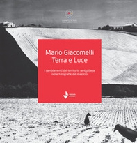 Mario Giacomelli. Terra e luce. I cambiamenti del territorio senigalliese nelle fotografie del maestro - Librerie.coop