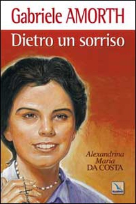 Dietro un sorriso. Beata Alexandrina Maria da Costa - Librerie.coop