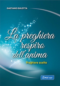 La preghiera respiro dell'anima. Preghiere scelte - Librerie.coop