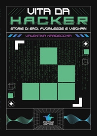 Vita da hacker. Storie di eroi, fuorilegge e visionari - Librerie.coop