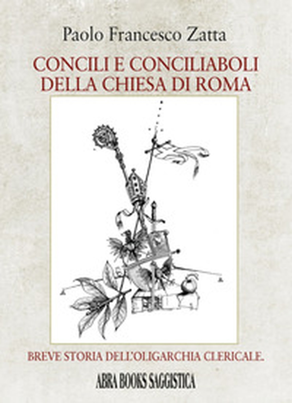 Concili e conciliaboli della Chiesa di Roma. Breve storia dell'oligarchia clericale - Librerie.coop Concili e conciliaboli della Chiesa di Roma. Breve storia dell'oligarchia clericale - Librerie.coop