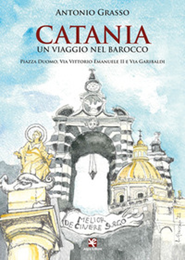 Catania. Un viaggio nel Barocco. Piazza Duomo, via Vittorio Emanuele II e via Garibaldi - Librerie.coop Catania. Un viaggio nel Barocco. Piazza Duomo, via Vittorio Emanuele II e via Garibaldi - Librerie.coop